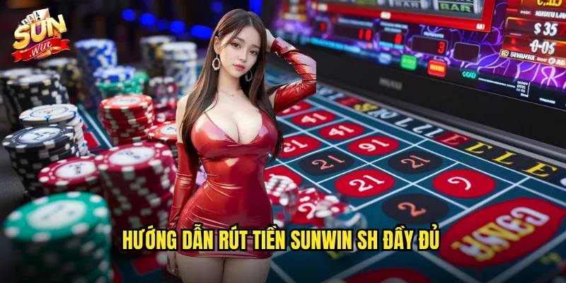 Hướng dẫn rút tiền Sunwin SH đầy đủ